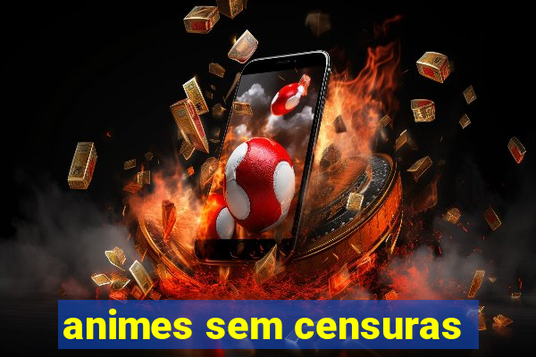 animes sem censuras