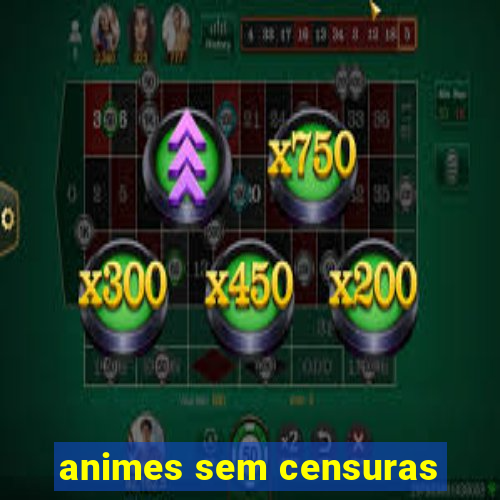 animes sem censuras