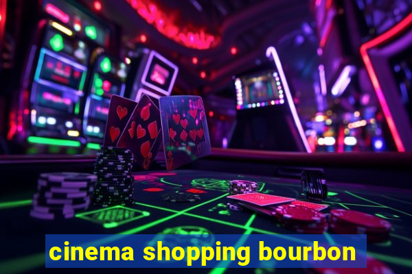 cinema shopping bourbon