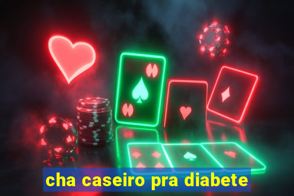 cha caseiro pra diabete