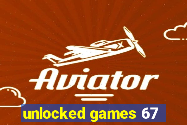 unlocked games 67