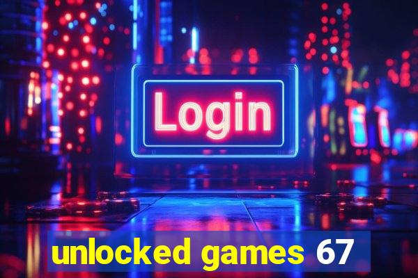 unlocked games 67