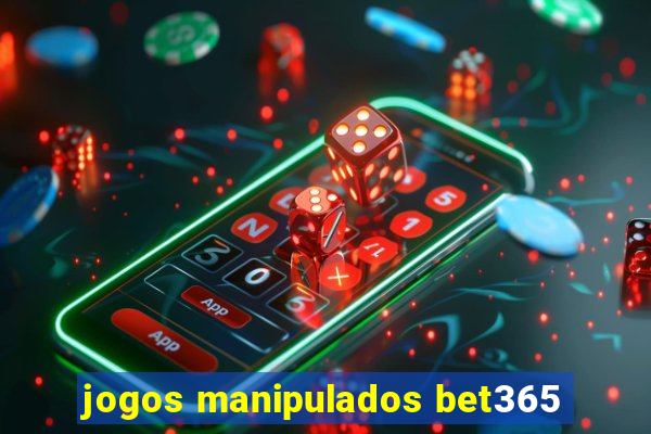 jogos manipulados bet365