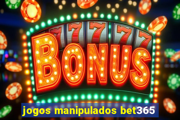 jogos manipulados bet365