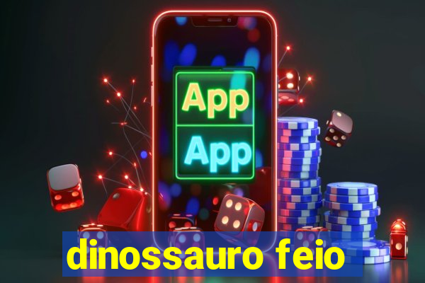 dinossauro feio