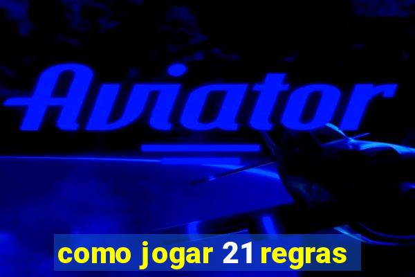 como jogar 21 regras