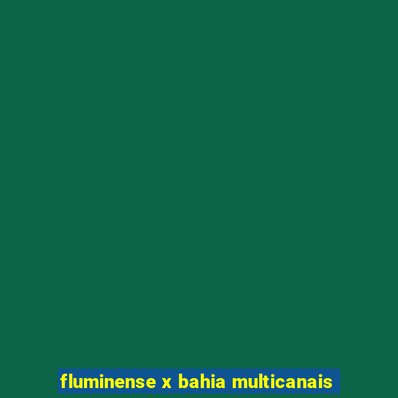 fluminense x bahia multicanais