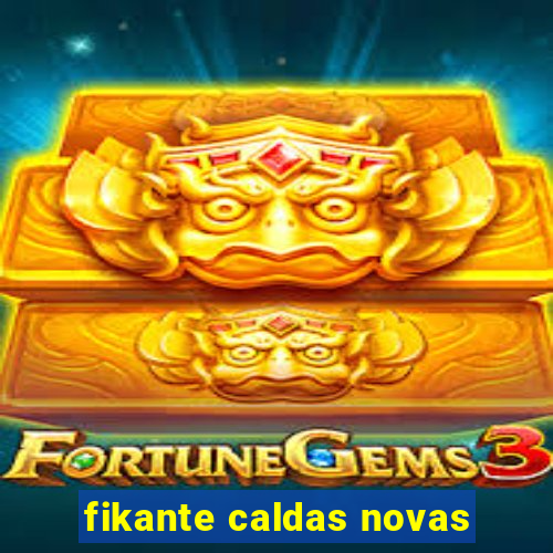 fikante caldas novas