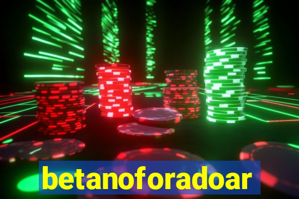 betanoforadoar