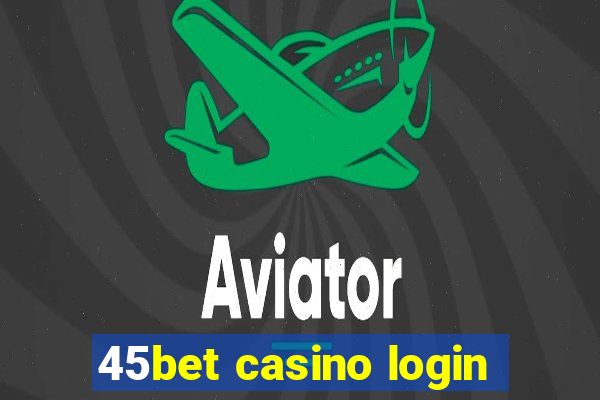 45bet casino login