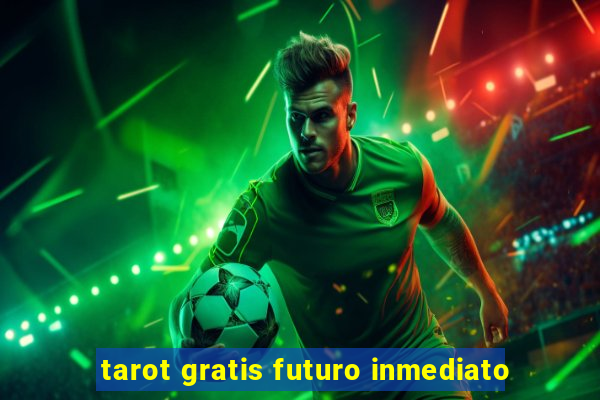 tarot gratis futuro inmediato