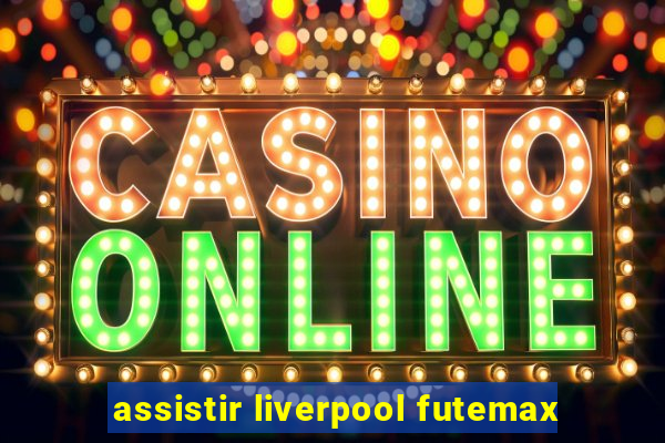 assistir liverpool futemax