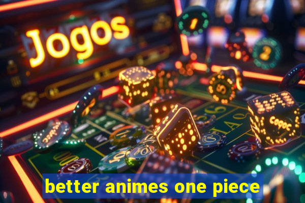 better animes one piece