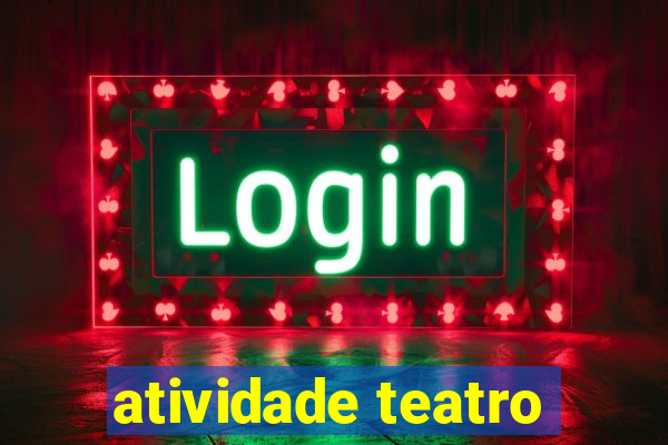 atividade teatro