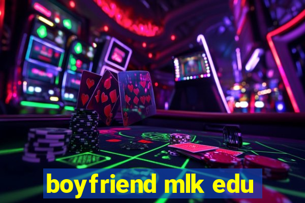 boyfriend mlk edu