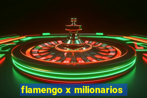 flamengo x milionarios