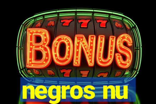 negros nu