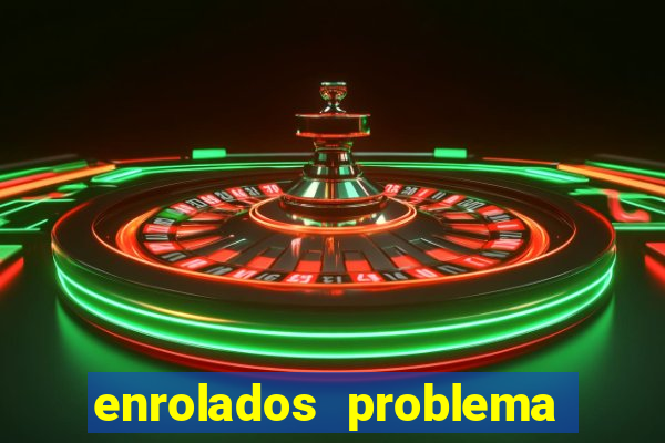 enrolados problema em dobro click jogos