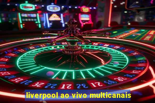 liverpool ao vivo multicanais