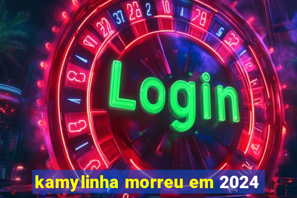 kamylinha morreu em 2024