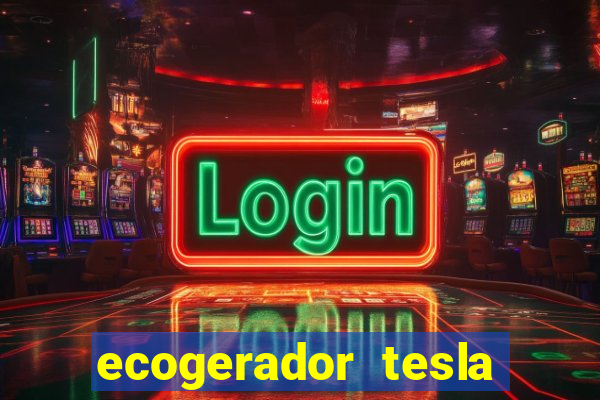 ecogerador tesla reclame aqui