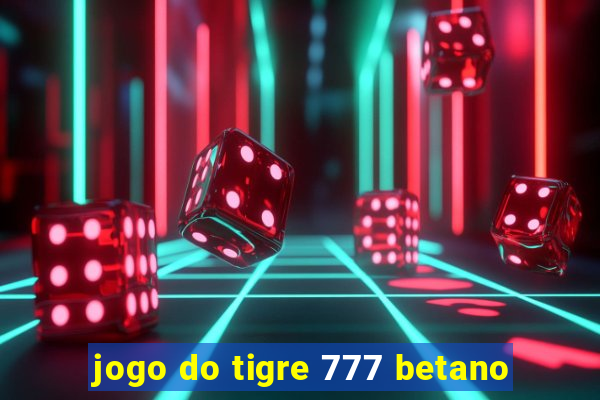 jogo do tigre 777 betano