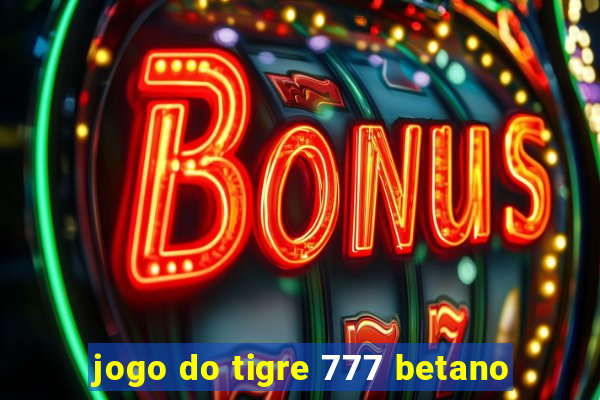 jogo do tigre 777 betano