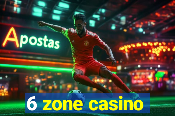 6 zone casino