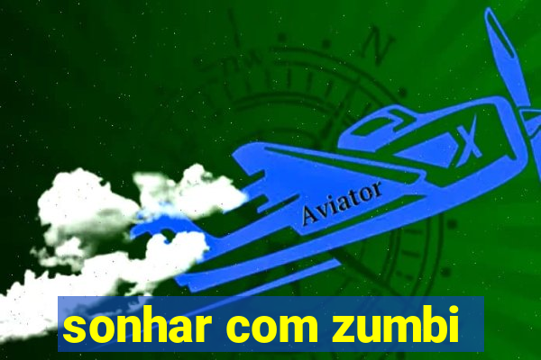 sonhar com zumbi