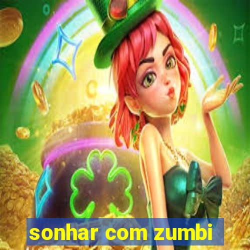 sonhar com zumbi