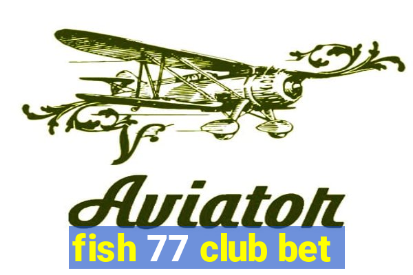 fish 77 club bet