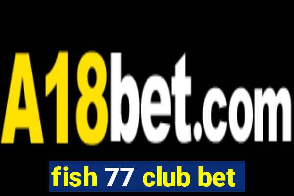 fish 77 club bet