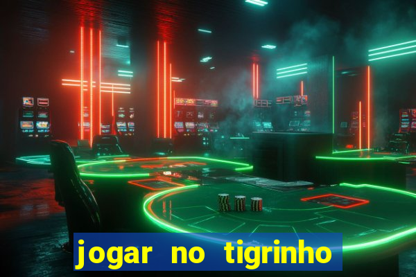 jogar no tigrinho sem deposito