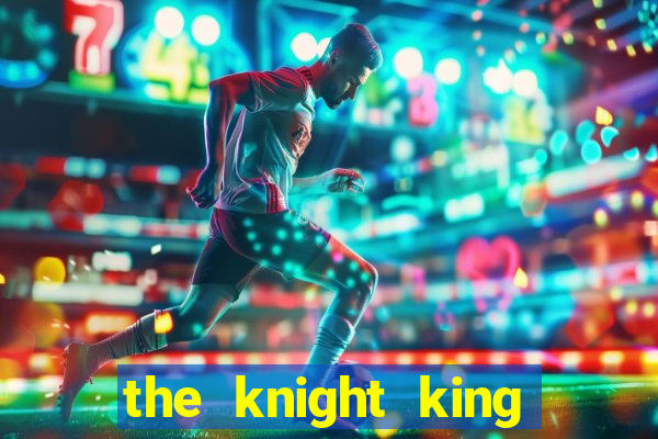 the knight king who returned with gods