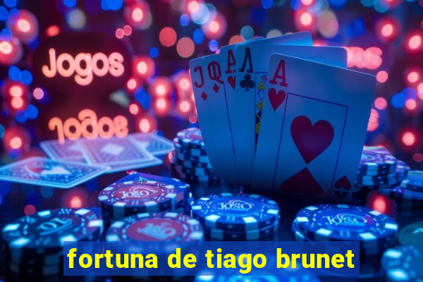 fortuna de tiago brunet