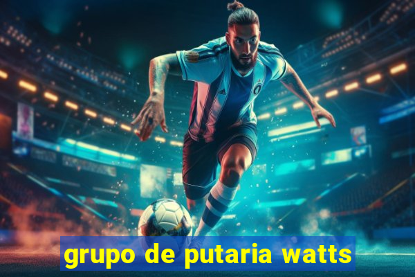 grupo de putaria watts