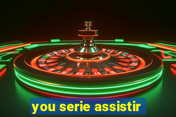 you serie assistir