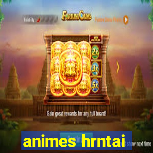 animes hrntai