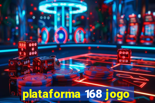 plataforma 168 jogo