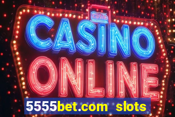 5555bet.com slots marca forte