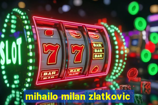 mihailo milan zlatkovic