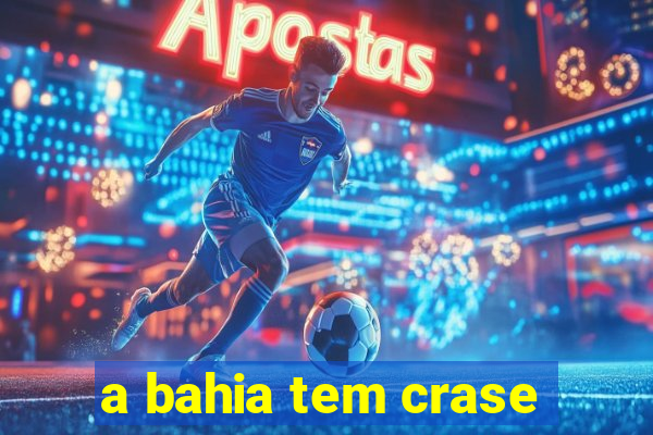 a bahia tem crase