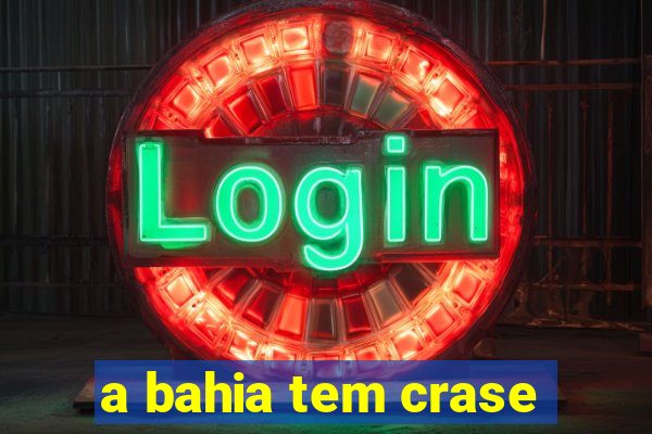 a bahia tem crase