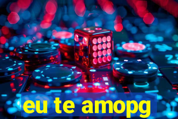 eu te amopg