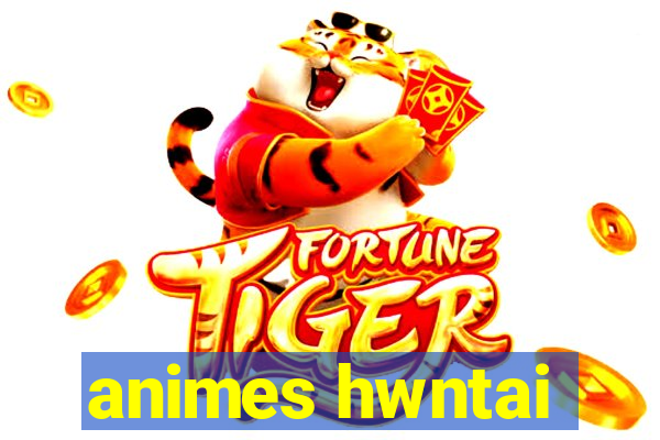 animes hwntai