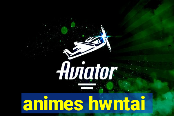 animes hwntai