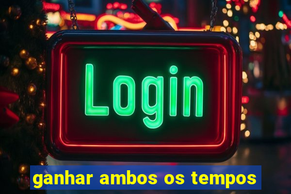 ganhar ambos os tempos