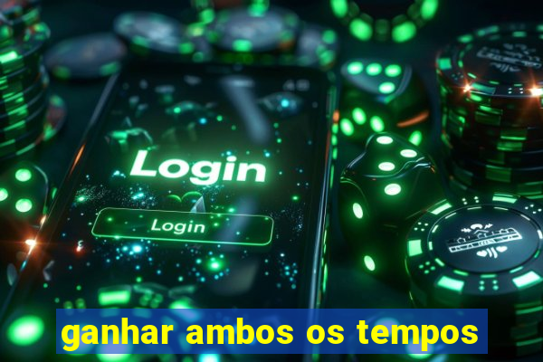 ganhar ambos os tempos