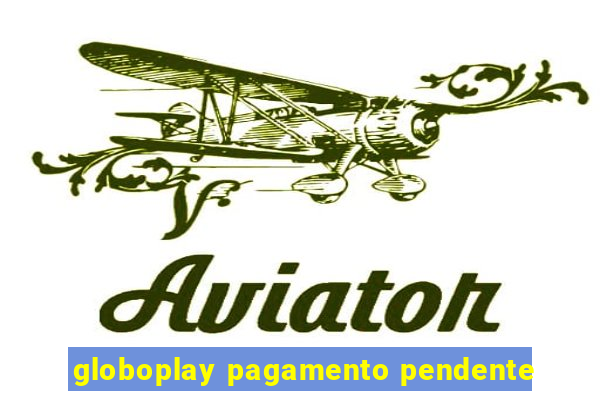 globoplay pagamento pendente