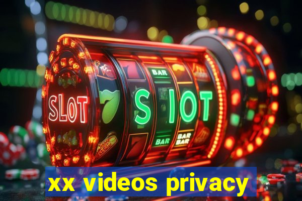 xx videos privacy